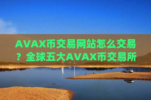 AVAX币交易网站怎么交易?全球五大AVAX币交易所app下载