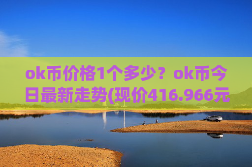 ok币价格1个多少？ok币今日最新走势(现价416.966元)