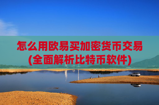 怎么用欧易买加密货币交易(全面解析比特币软件)