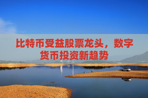 比特币受益股票龙头,数字货币投资新趋势