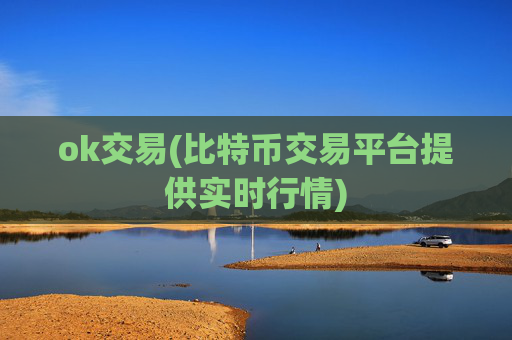 ok交易(比特币交易平台提供实时行情)