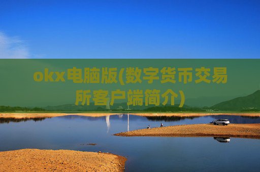okx电脑版(数字货币交易所客户端简介)