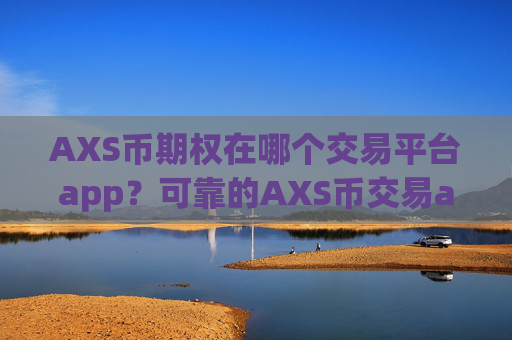 AXS币期权在哪个交易平台app?可靠的AXS币交易app下载有哪些