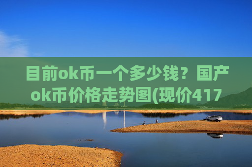 目前ok币一个多少钱?国产ok币价格走势图(现价417.414元)