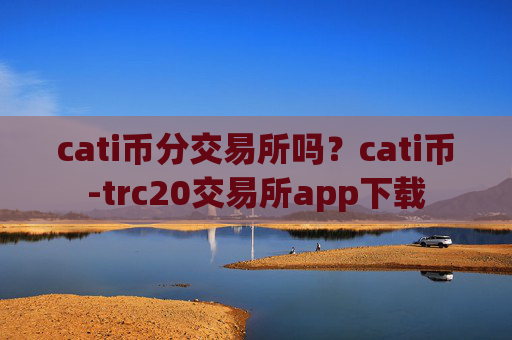 cati币分交易所吗？cati币-trc20交易所app下载