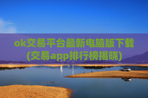 ok交易平台最新电脑版下载(交易app排行榜揭晓)