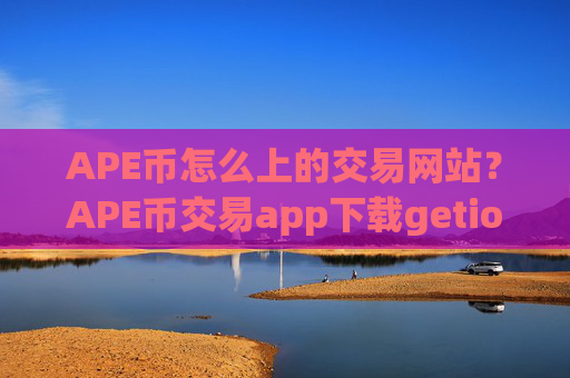 APE币怎么上的交易网站?APE币交易app下载getio