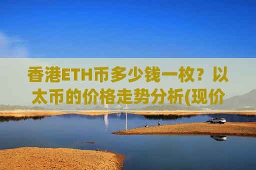 香港ETH币多少钱一枚?以太币的价格走势分析(现价27996.85元)