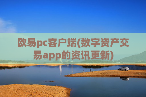 欧易pc客户端(数字资产交易app的资讯更新)