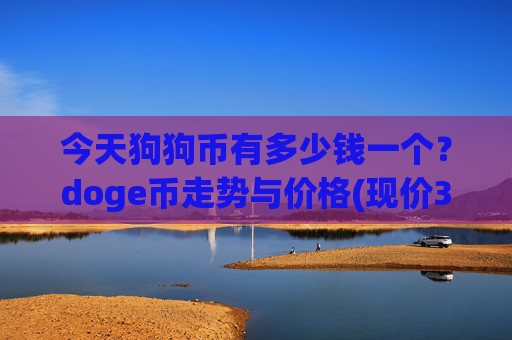 今天狗狗币有多少钱一个？doge币走势与价格(现价3.1817元)