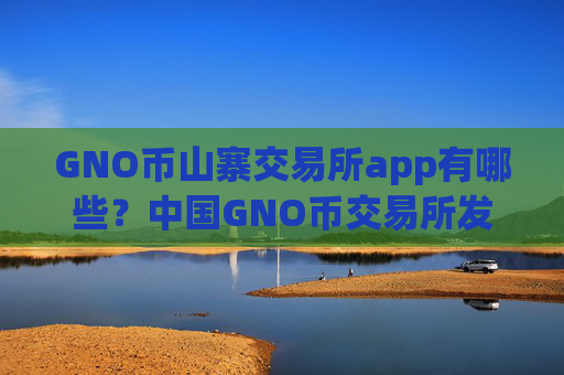 GNO币山寨交易所app有哪些?中国GNO币交易所发展历史