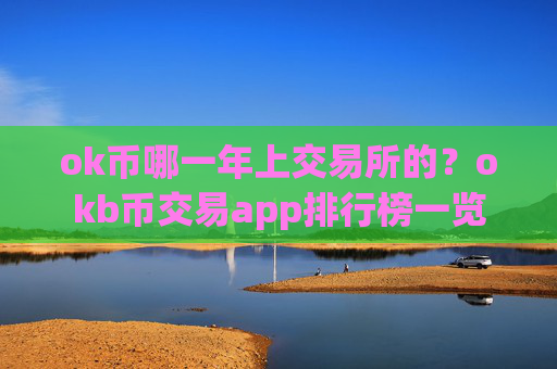 ok币哪一年上交易所的?okb币交易app排行榜一览