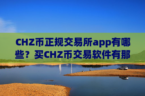 CHZ币正规交易所app有哪些?买CHZ币交易软件有那些