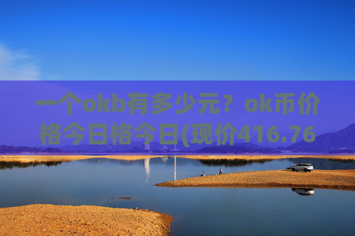 一个okb有多少元？ok币价格今日格今日(现价416.762元)