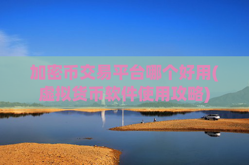 加密币交易平台哪个好用(虚拟货币软件使用攻略)
