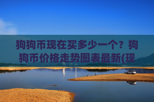 狗狗币现在买多少一个?狗狗币价格走势图表最新(现价3.17元)