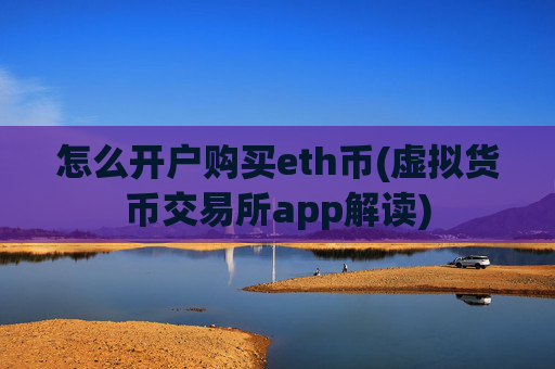 怎么开户购买eth币(虚拟货币交易所app解读)