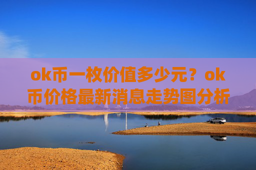 ok币一枚价值多少元?ok币价格最新消息走势图分析表(现价329.037元)