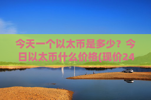 今天一个以太币是多少?今日以太币什么价格(现价24285.54元)