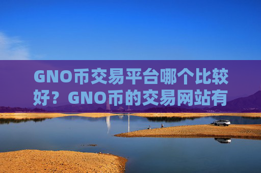GNO币交易平台哪个比较好?GNO币的交易网站有那些