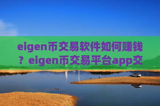eigen币交易软件如何赚钱？eigen币交易平台app交易量排名