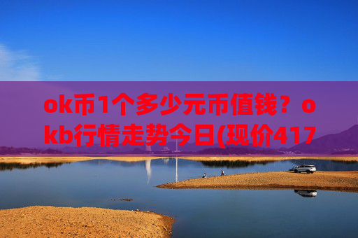 ok币1个多少元币值钱?okb行情走势今日(现价417.419元)