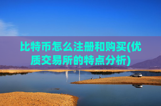 比特币怎么注册和购买(优质交易所的特点分析)