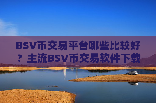 BSV币交易平台哪些比较好?主流BSV币交易软件下载排名榜