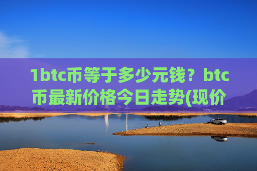 1btc币等于多少元钱?btc币最新价格今日走势(现价750255.64元)