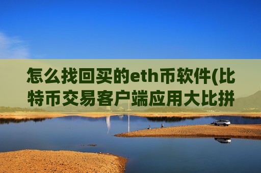怎么找回买的eth币软件(比特币交易客户端应用大比拼)