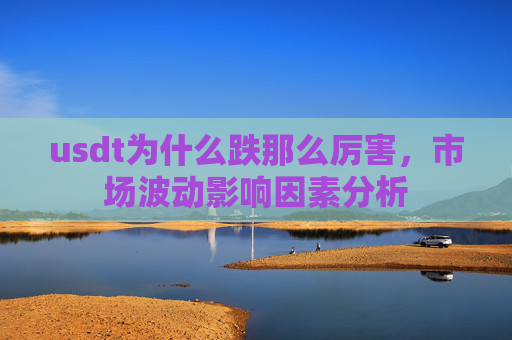 usdt为什么跌那么厉害,市场波动影响因素分析