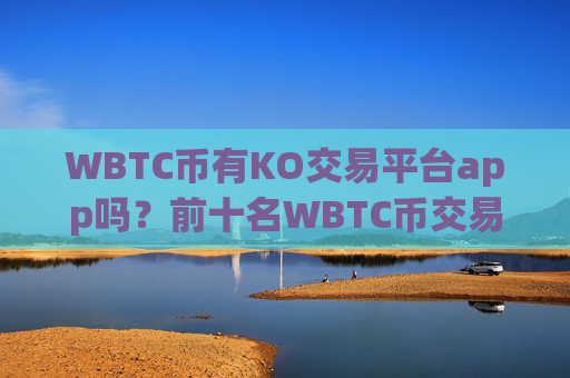 WBTC币有KO交易平台app吗?前十名WBTC币交易平台