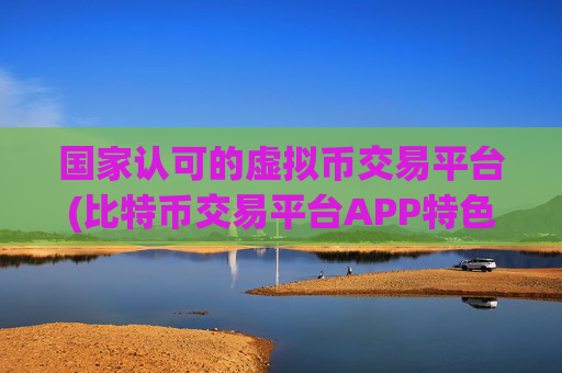 国家认可的虚拟币交易平台(比特币交易平台APP特色介绍)