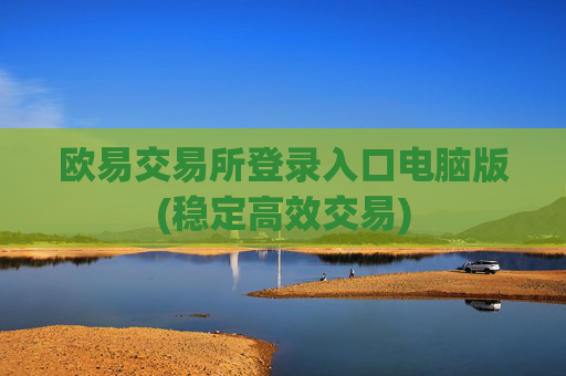 欧易交易所登录入口电脑版(稳定高效交易)