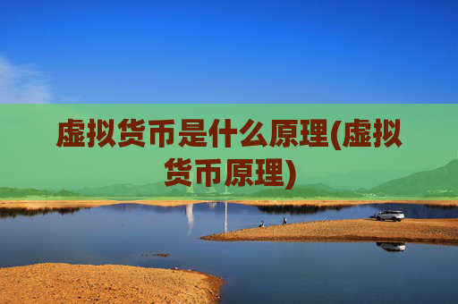 虚拟货币是什么原理(虚拟货币原理)