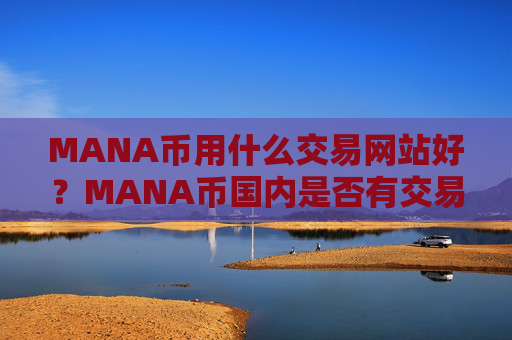 MANA币用什么交易网站好?MANA币国内是否有交易软件下载