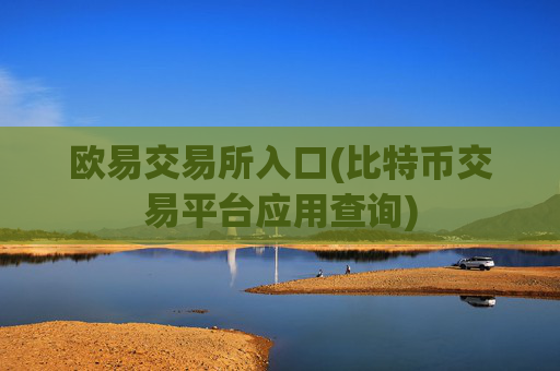 欧易交易所入口(比特币交易平台应用查询)