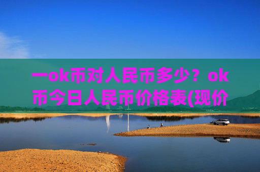 一ok币对人民币多少?ok币今日人民币价格表(现价425.974元)