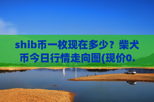 shib币一枚现在多少?柴犬币今日行情走向图(现价0.00022928元)