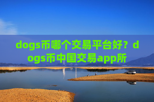 dogs币哪个交易平台好?dogs币中国交易app所