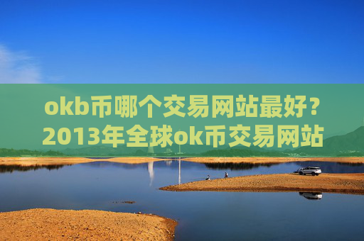 okb币哪个交易网站最好?2013年全球ok币交易网站排名