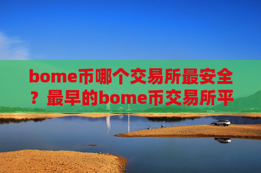 bome币哪个交易所最安全?最早的bome币交易所平台
