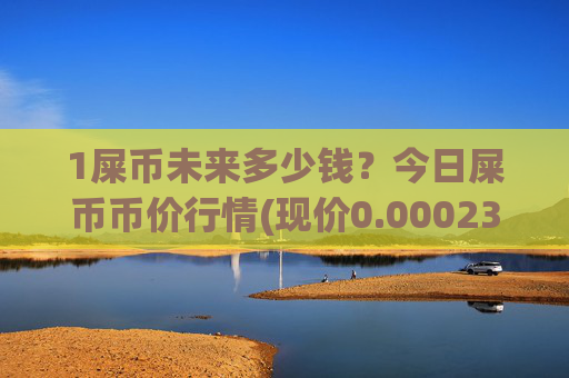 1屎币未来多少钱?今日屎币币价行情(现价0.00023611元)