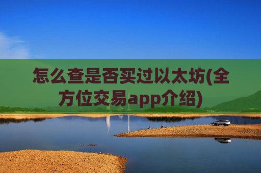 怎么查是否买过以太坊(全方位交易app介绍)
