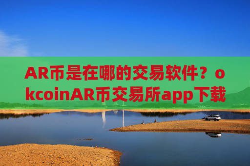 AR币是在哪的交易软件？okcoinAR币交易所app下载ios