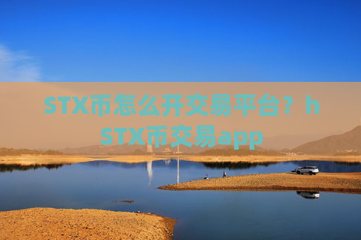 STX币怎么开交易平台?hSTX币交易app