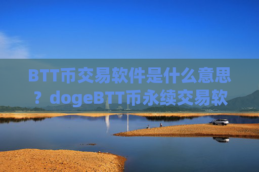 BTT币交易软件是什么意思？dogeBTT币永续交易软件下载