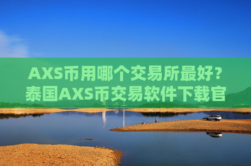 AXS币用哪个交易所最好?泰国AXS币交易软件下载官网