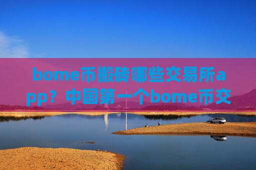 bome币搬砖哪些交易所app?中国第一个bome币交易软件下载