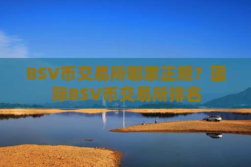 BSV币交易所哪家正规?国际BSV币交易所排名